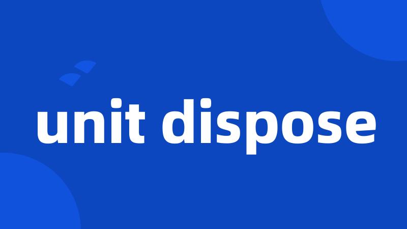 unit dispose