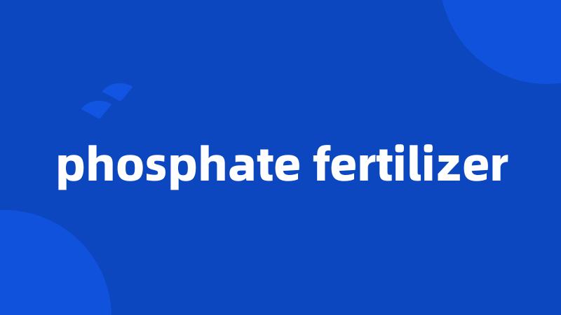 phosphate fertilizer