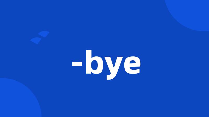 -bye