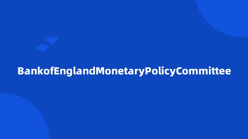 BankofEnglandMonetaryPolicyCommittee