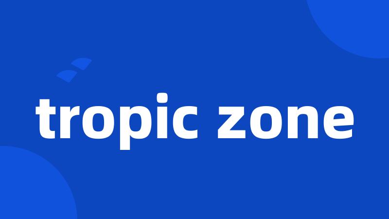 tropic zone