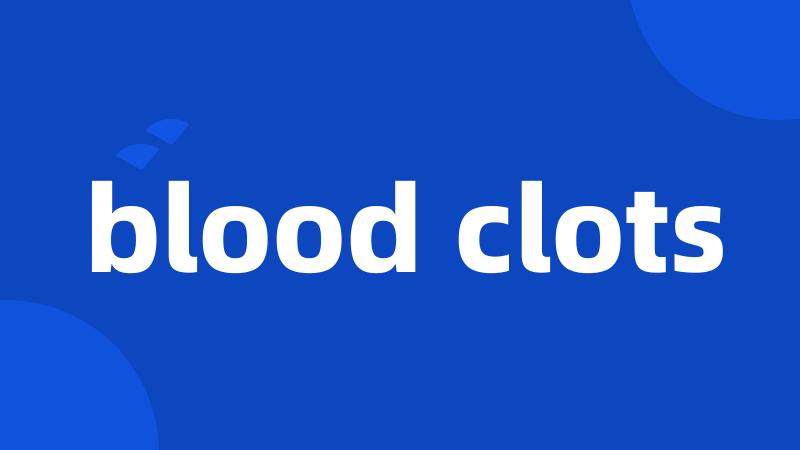 blood clots