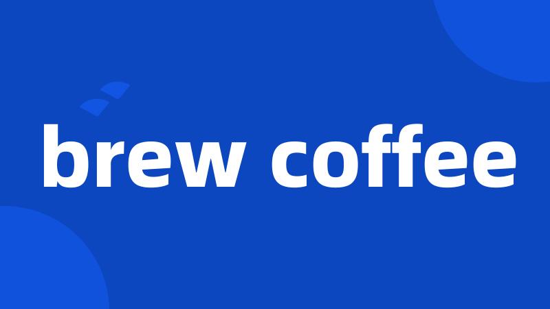 brew coffee