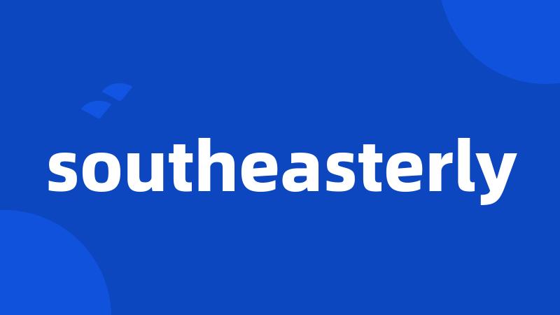 southeasterly