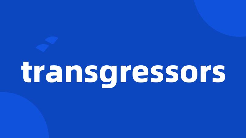 transgressors