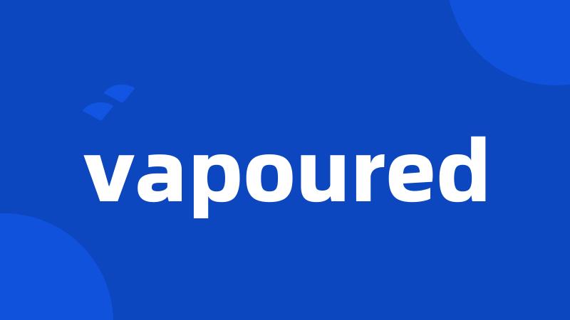 vapoured