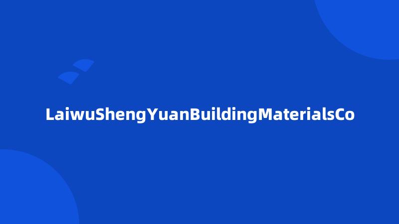 LaiwuShengYuanBuildingMaterialsCo