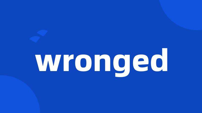 wronged