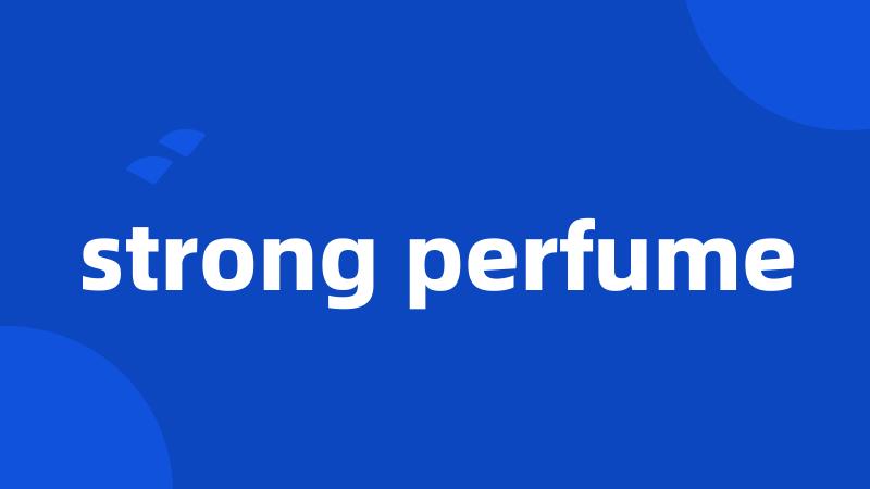 strong perfume