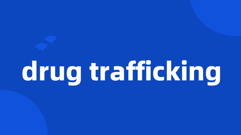 drug trafficking