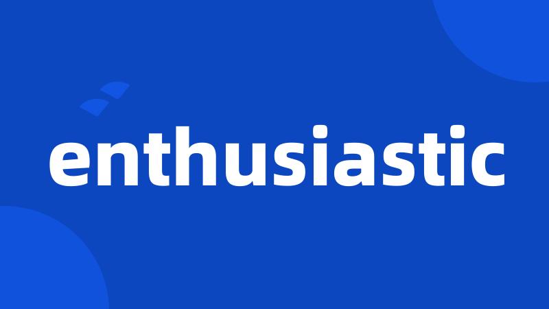 enthusiastic