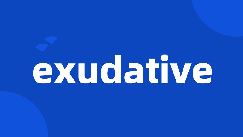 exudative