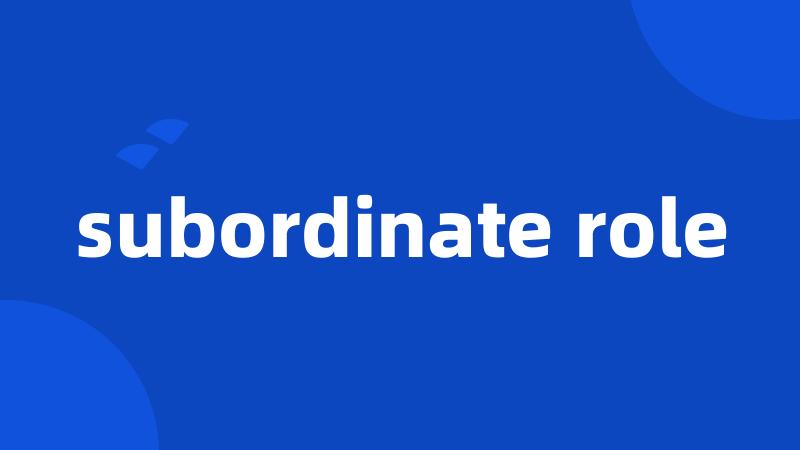 subordinate role