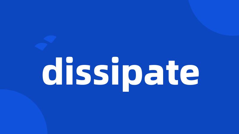 dissipate