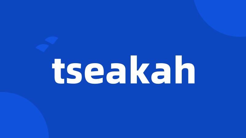 tseakah