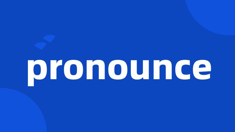 pronounce