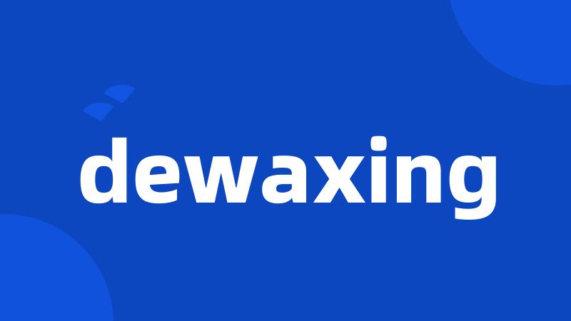 dewaxing