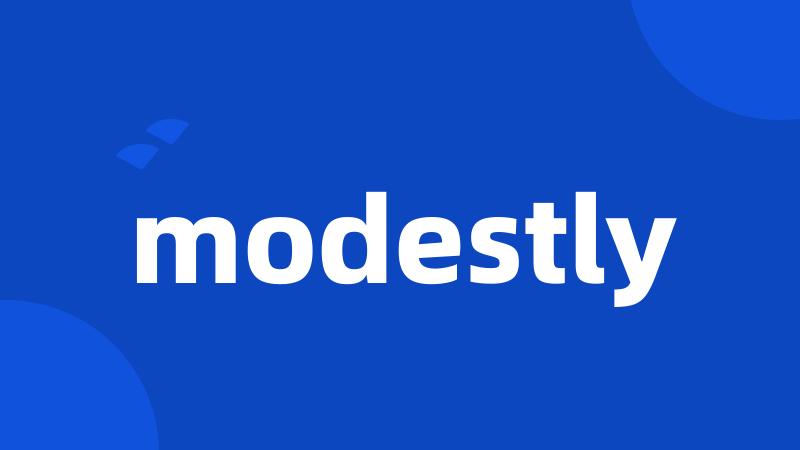 modestly