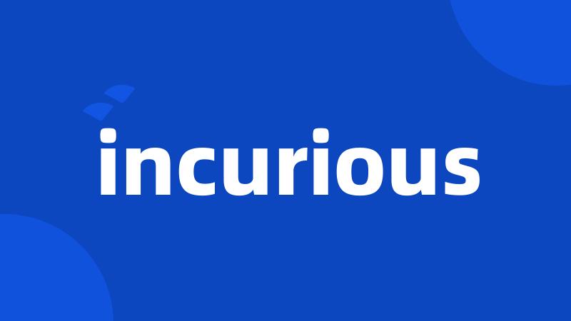 incurious