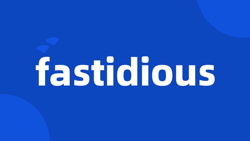 fastidious