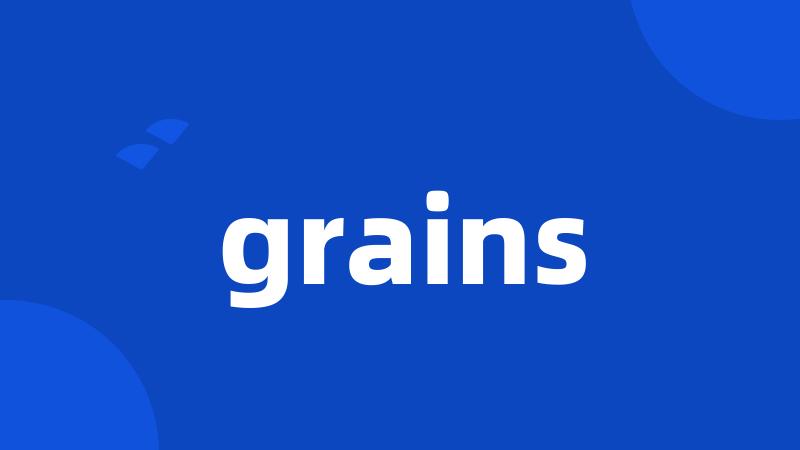 grains