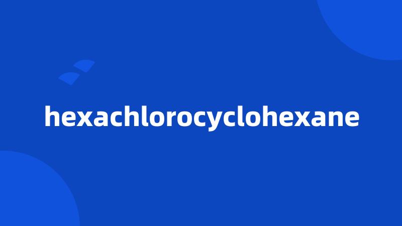 hexachlorocyclohexane