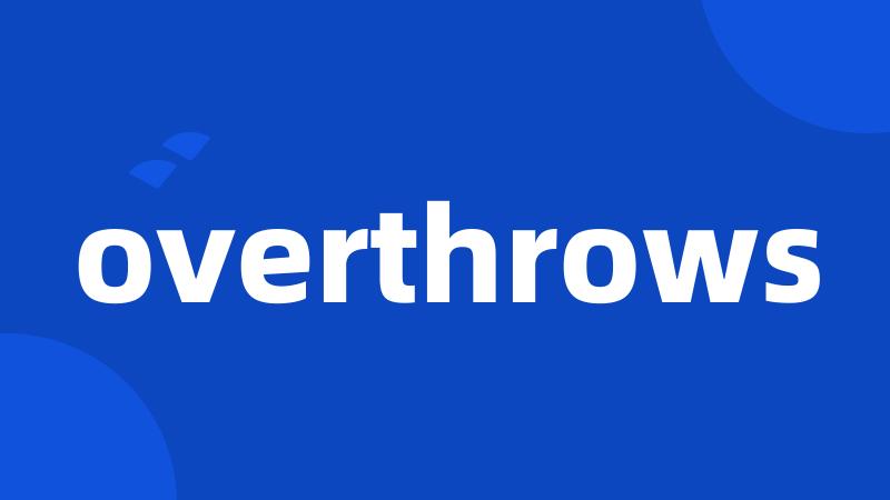 overthrows