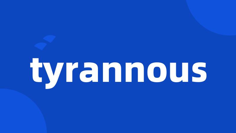 tyrannous