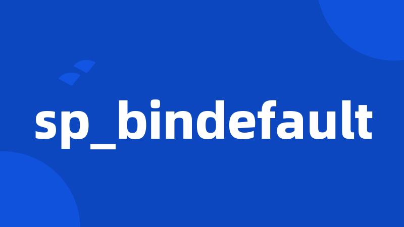 sp_bindefault