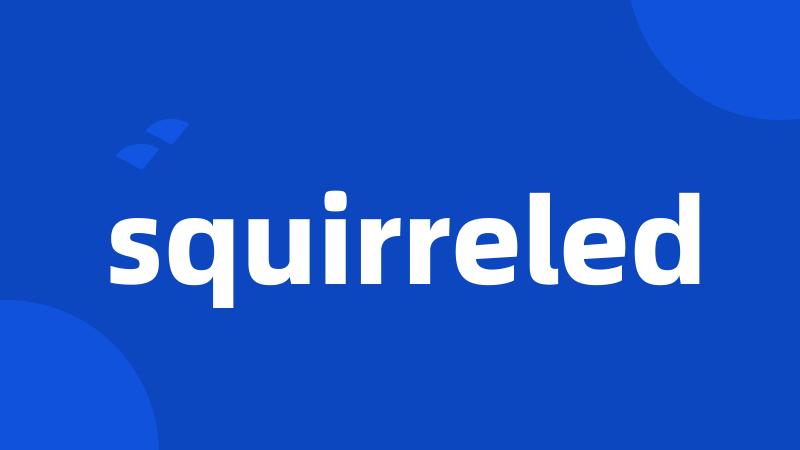 squirreled