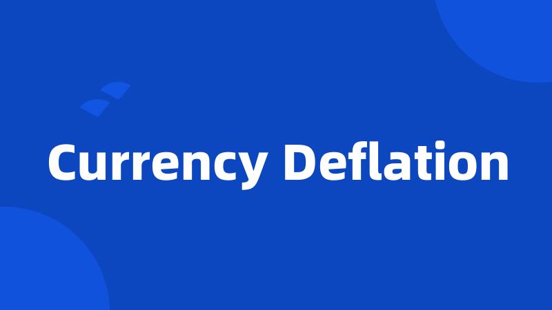 Currency Deflation