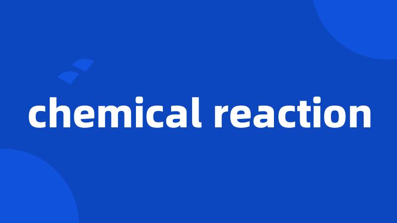 chemical reaction