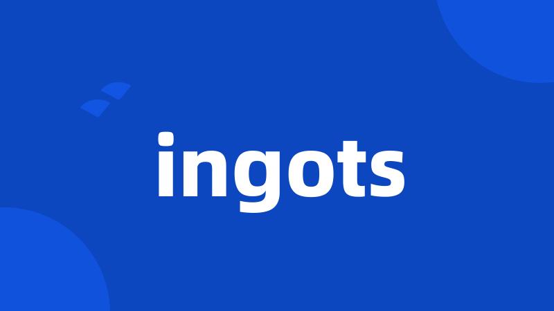 ingots