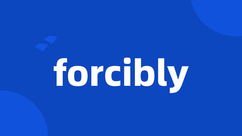 forcibly