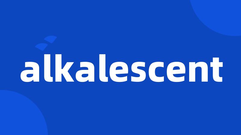 alkalescent