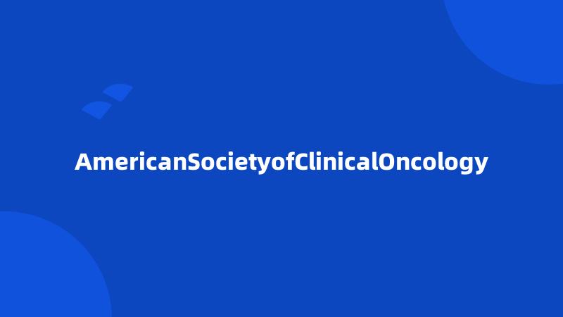 AmericanSocietyofClinicalOncology