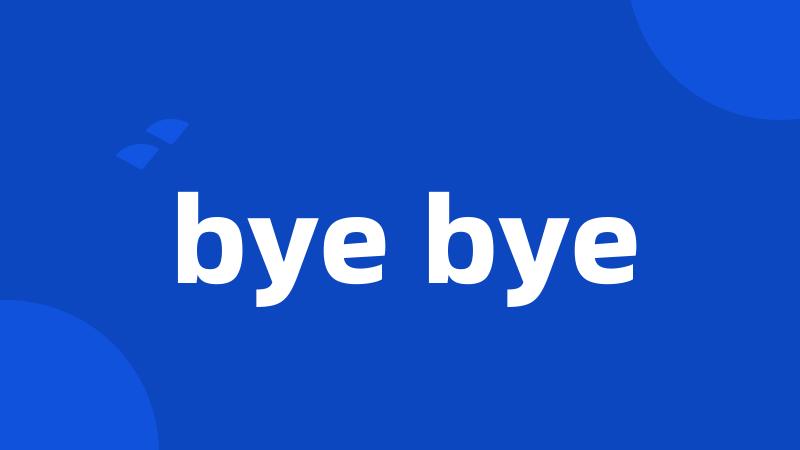 bye bye