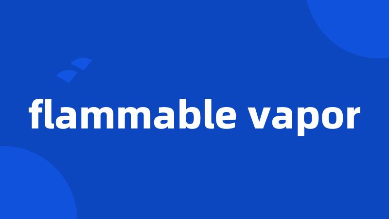 flammable vapor