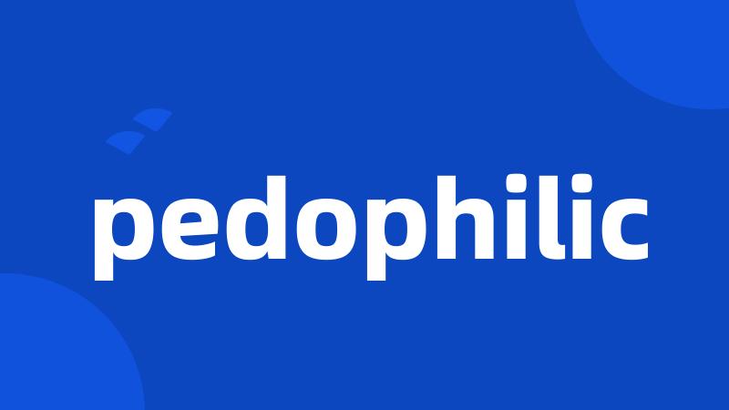 pedophilic