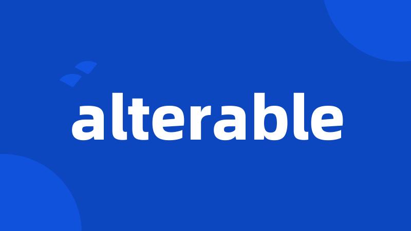 alterable