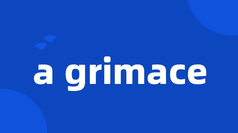 a grimace