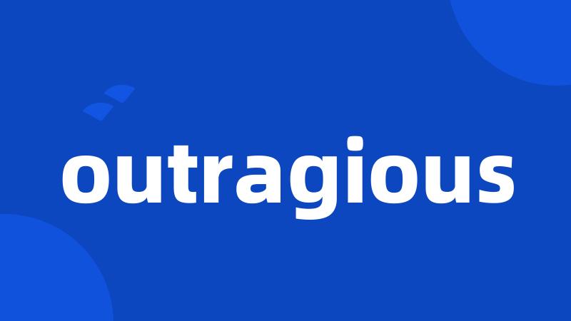 outragious