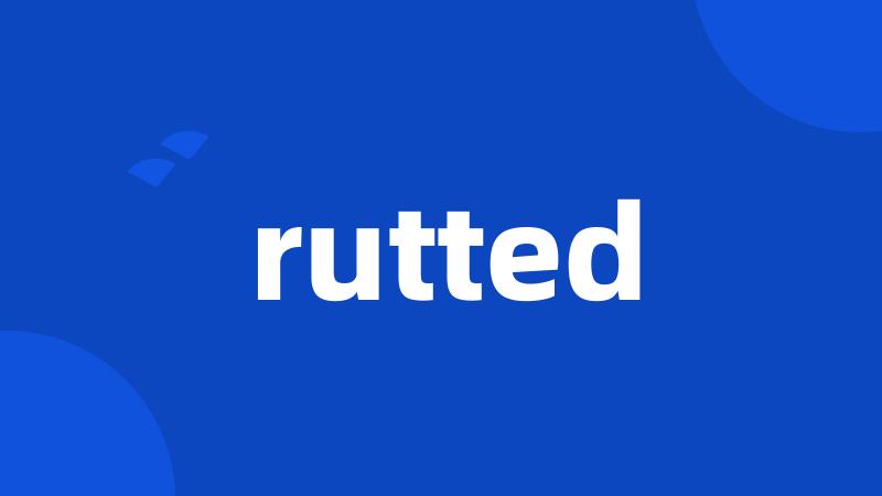 rutted