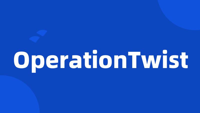 OperationTwist