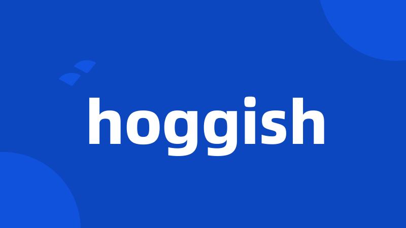 hoggish