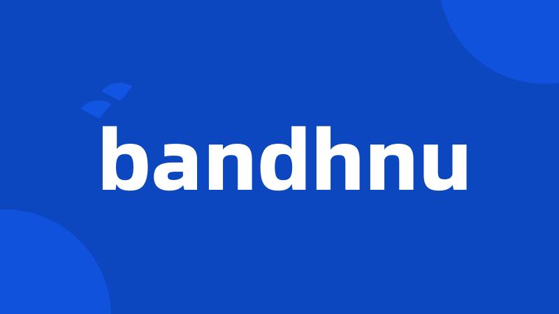 bandhnu