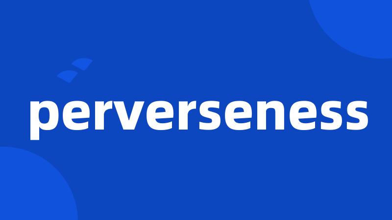 perverseness