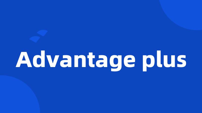 Advantage plus