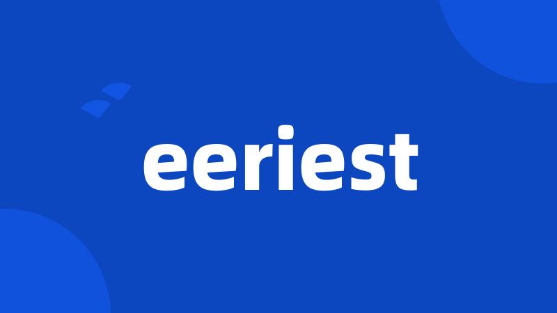 eeriest