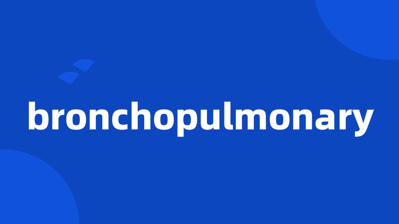 bronchopulmonary